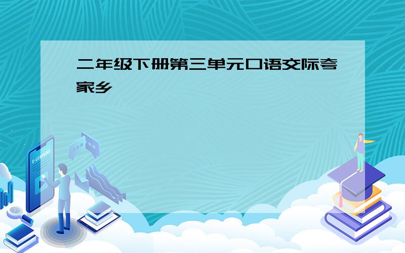 二年级下册第三单元口语交际夸家乡