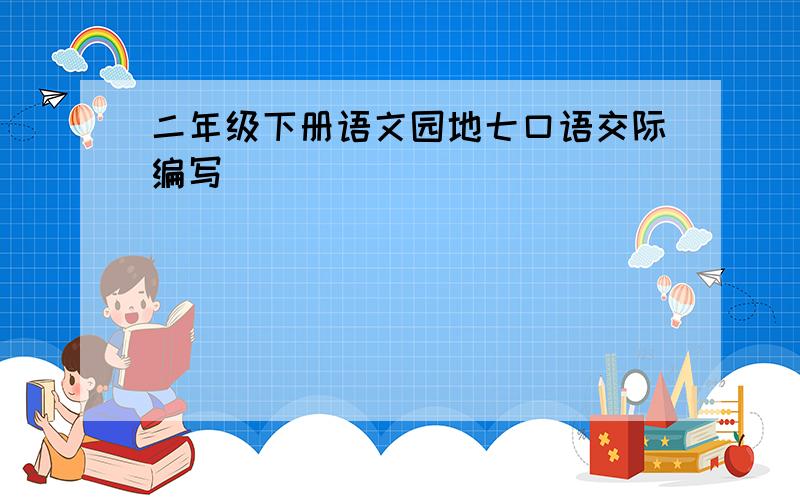 二年级下册语文园地七口语交际编写