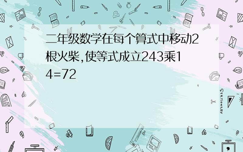 二年级数学在每个算式中移动2根火柴,使等式成立243乘14=72