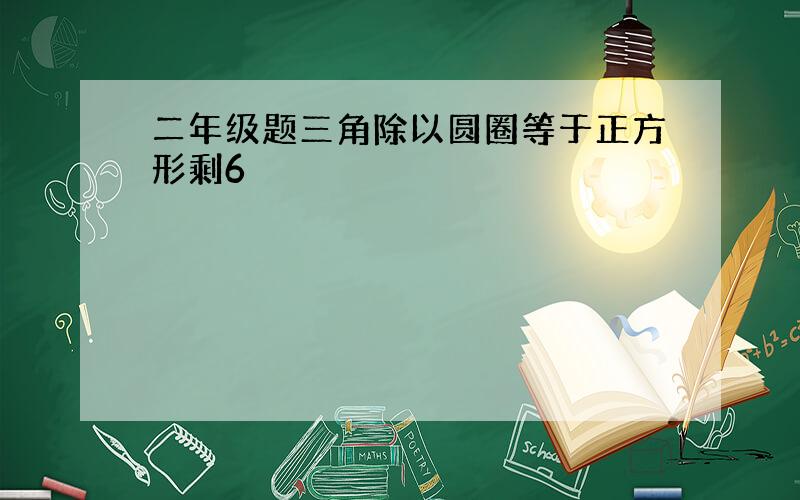 二年级题三角除以圆圈等于正方形剩6