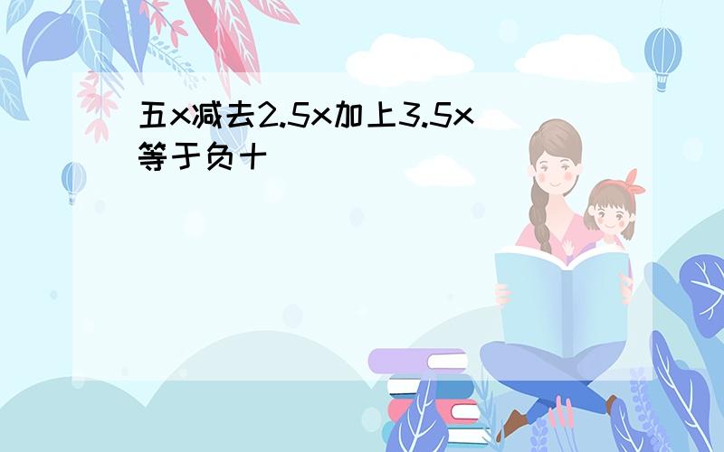 五x减去2.5x加上3.5x等于负十