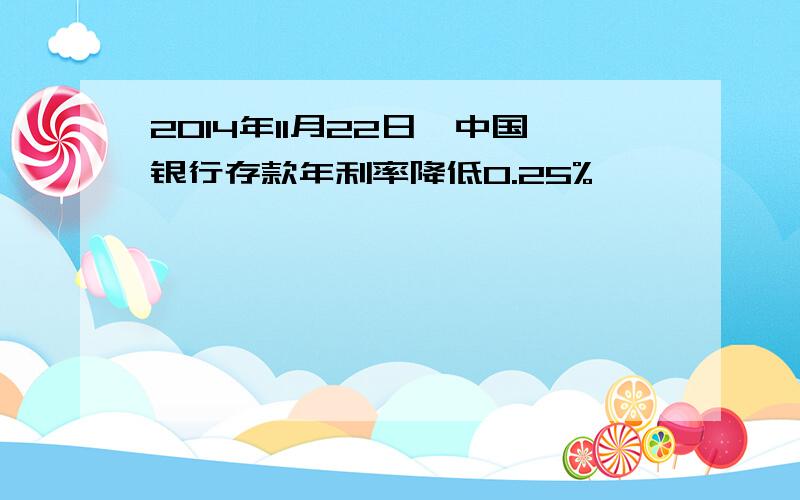 2014年11月22日,中国银行存款年利率降低0.25%