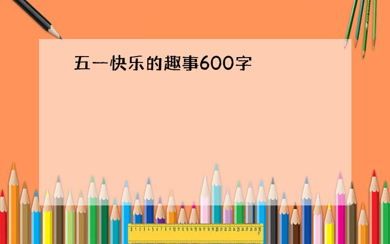 五一快乐的趣事600字