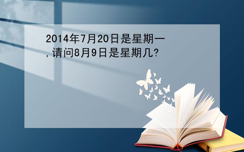 2014年7月20日是星期一,请问8月9日是星期几?