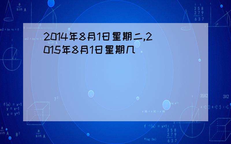 2014年8月1日星期二,2015年8月1日星期几