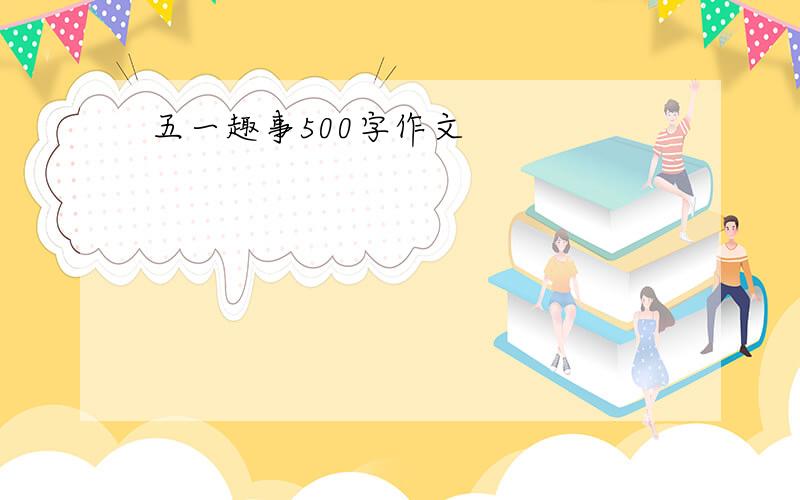 五一趣事500字作文