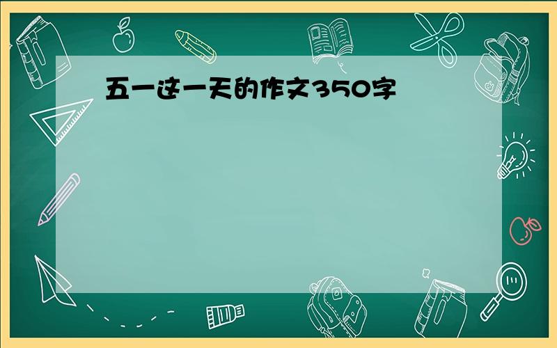 五一这一天的作文350字