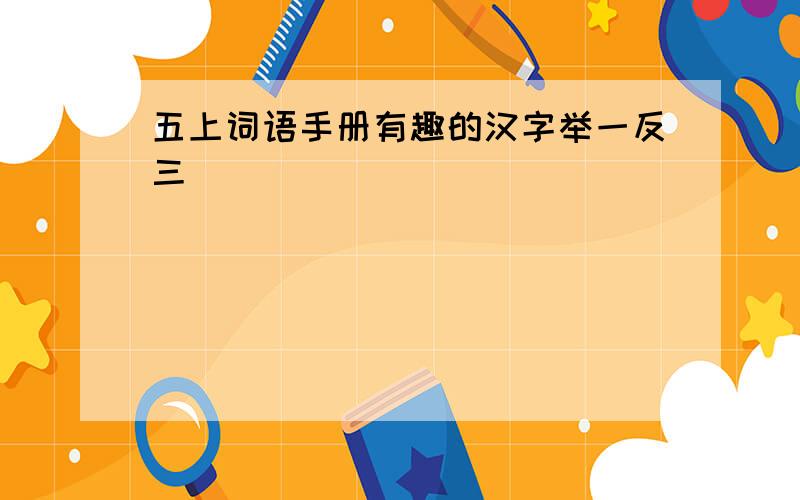 五上词语手册有趣的汉字举一反三