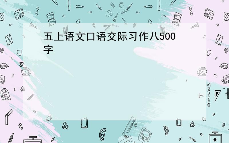 五上语文口语交际习作八500字