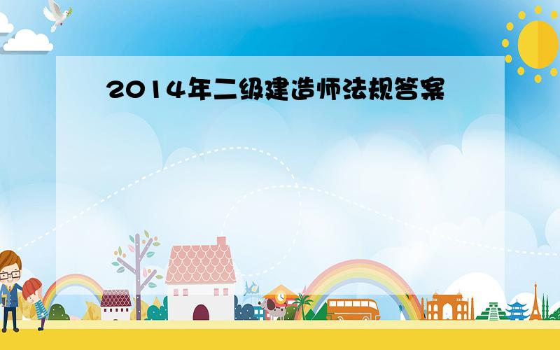 2014年二级建造师法规答案