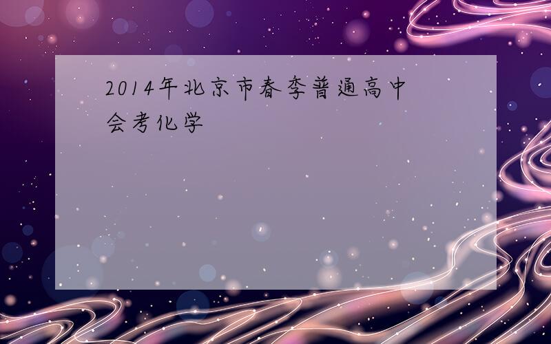 2014年北京市春季普通高中会考化学