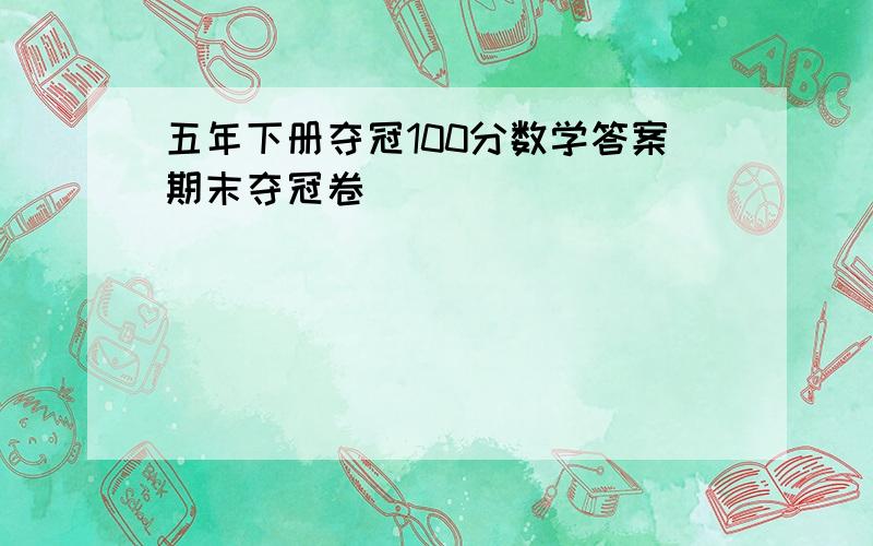 五年下册夺冠100分数学答案期末夺冠卷