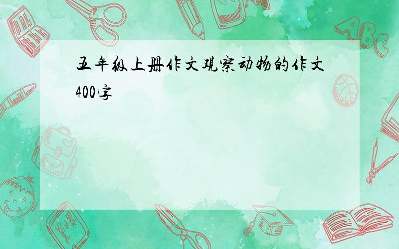 五年级上册作文观察动物的作文400字