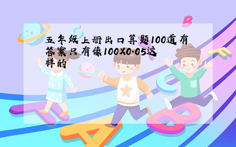 五年级上册出口算题100道有答案只有像100X0.05这样的