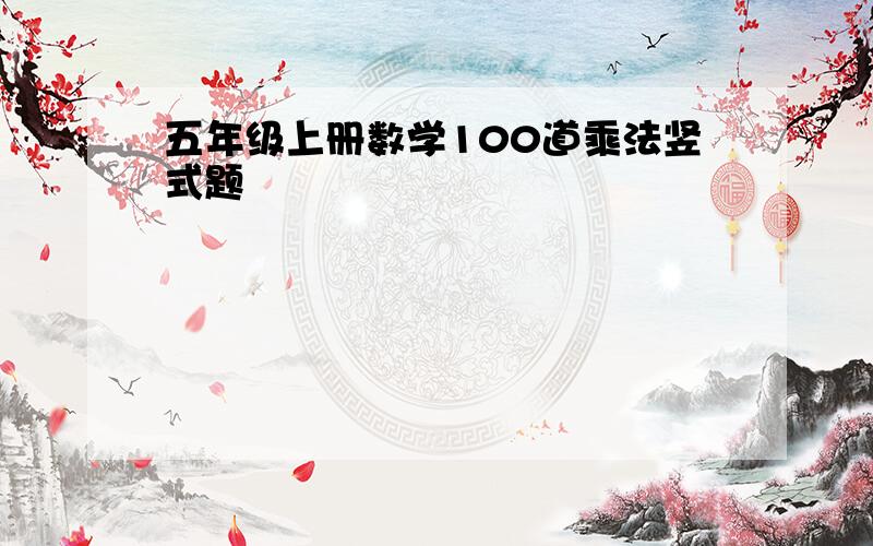 五年级上册数学100道乘法竖式题