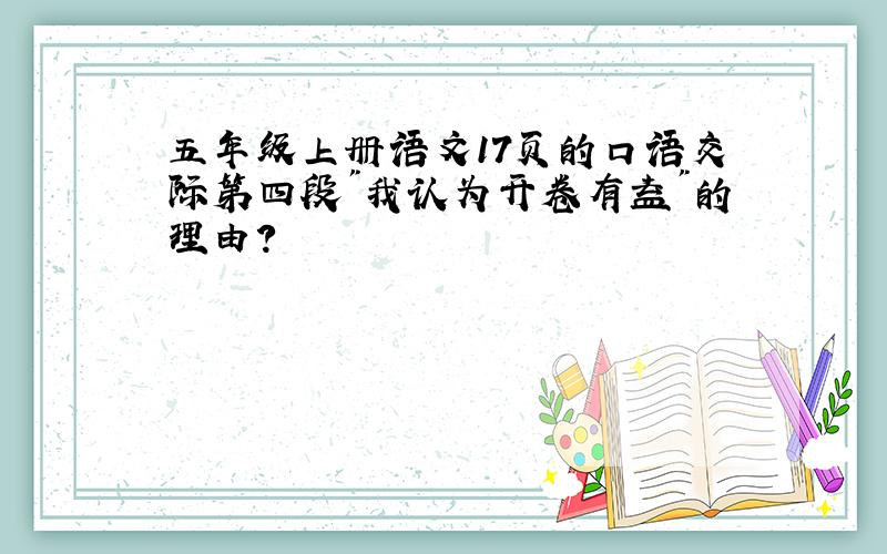 五年级上册语文17页的口语交际第四段"我认为开卷有益"的理由?