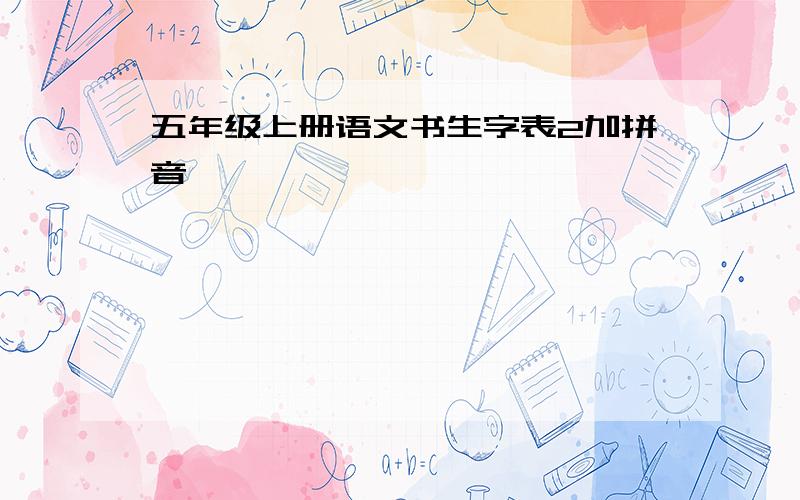 五年级上册语文书生字表2加拼音