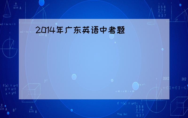 2014年广东英语中考题