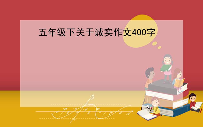 五年级下关于诚实作文400字