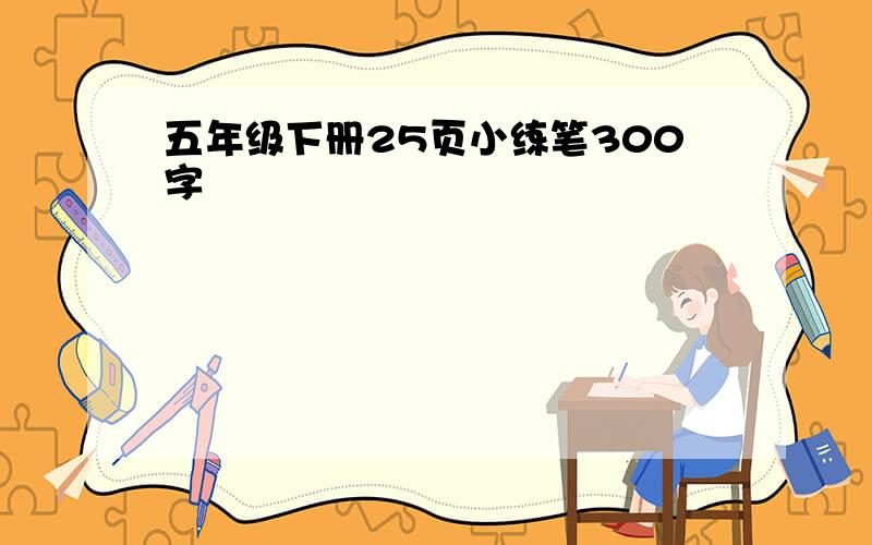 五年级下册25页小练笔300字