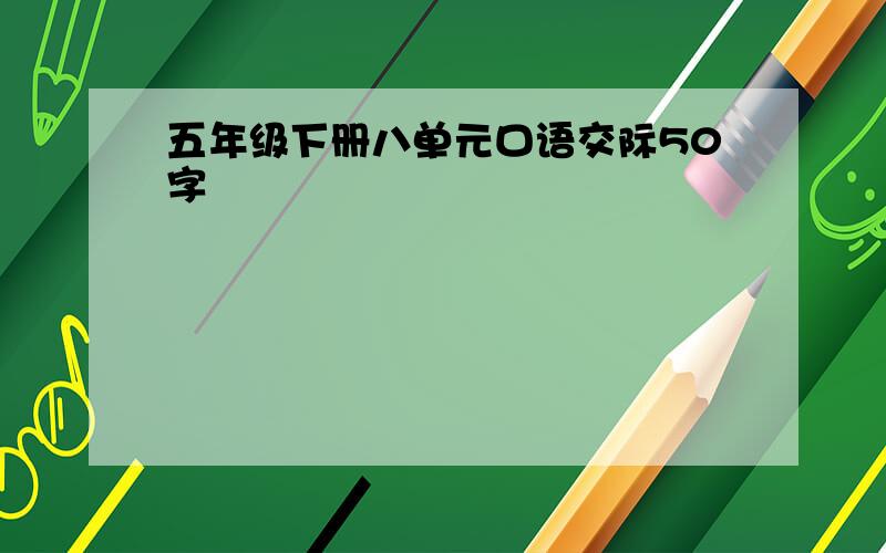 五年级下册八单元口语交际50字