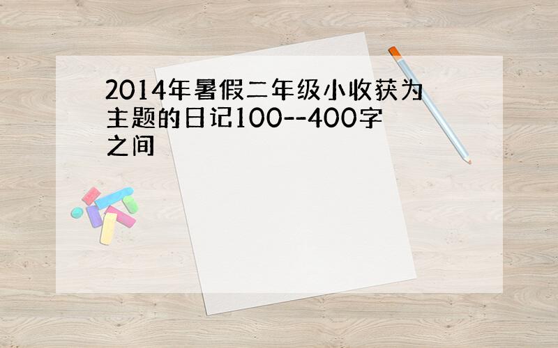 2014年暑假二年级小收获为主题的日记100--400字之间