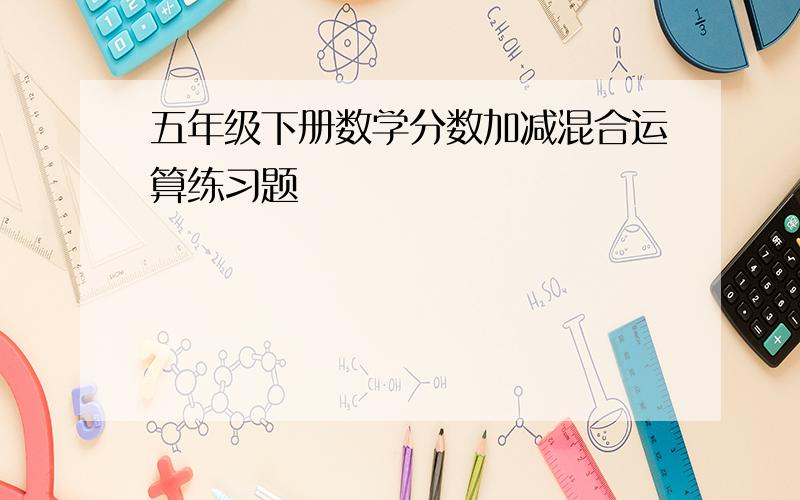 五年级下册数学分数加减混合运算练习题