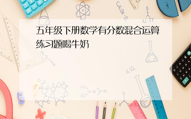 五年级下册数学有分数混合运算练习题喝牛奶