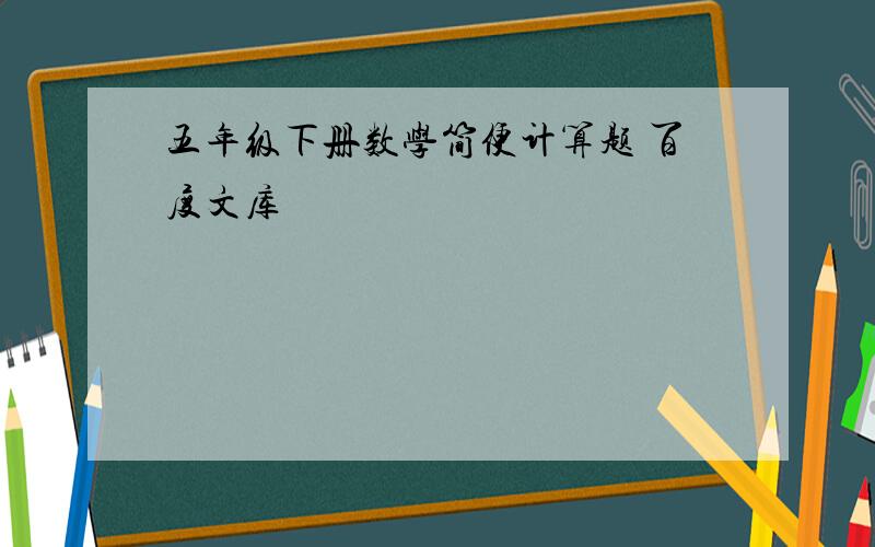 五年级下册数学简便计算题 百度文库