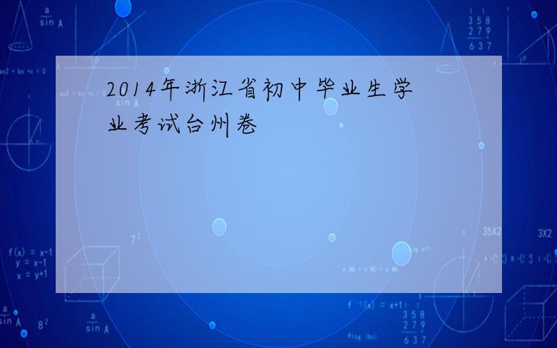 2014年浙江省初中毕业生学业考试台州卷