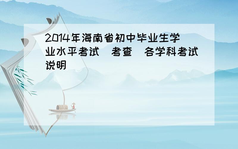 2014年海南省初中毕业生学业水平考试(考查)各学科考试说明