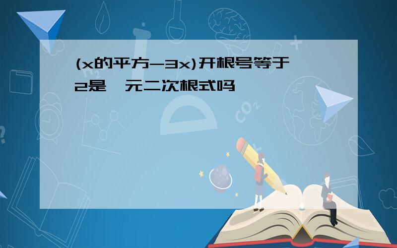 (x的平方-3x)开根号等于2是一元二次根式吗