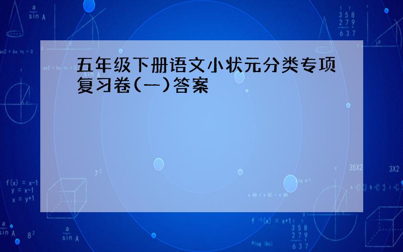 五年级下册语文小状元分类专项复习卷(一)答案