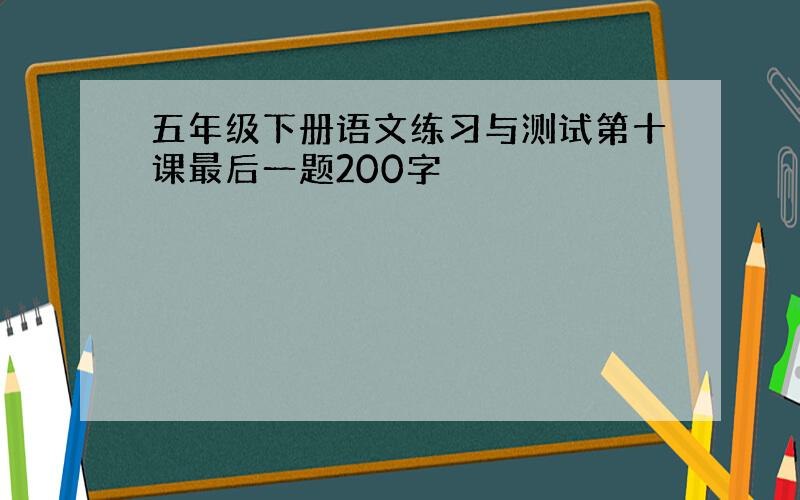 五年级下册语文练习与测试第十课最后一题200字