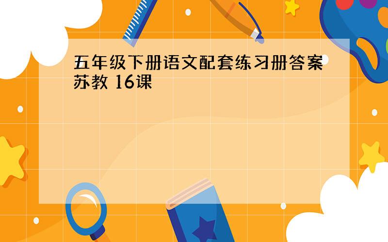 五年级下册语文配套练习册答案苏教 16课