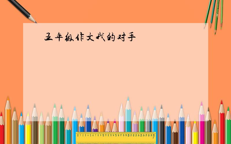 五年级作文我的对手