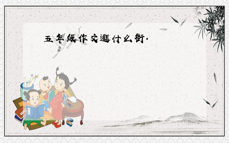 五年级作文逛什么街.