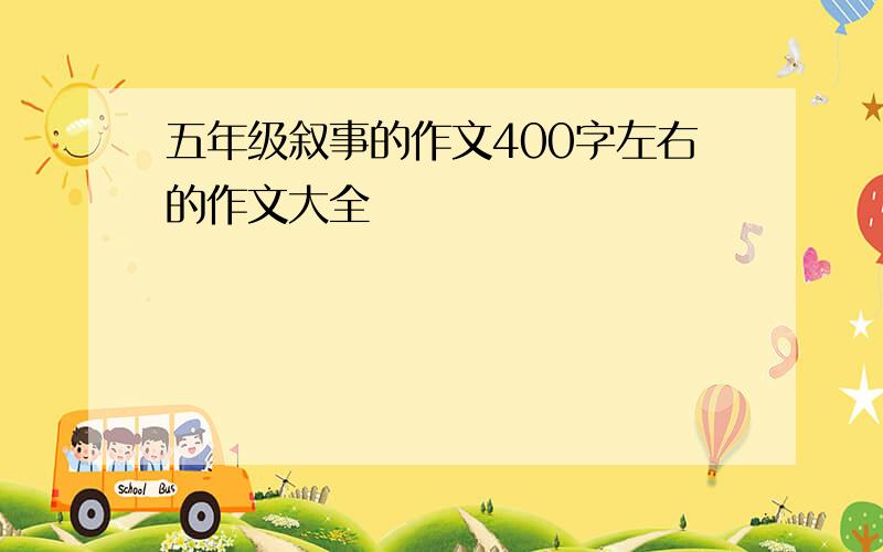 五年级叙事的作文400字左右的作文大全