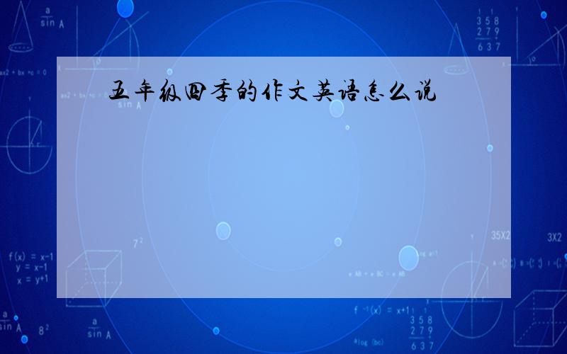 五年级四季的作文英语怎么说