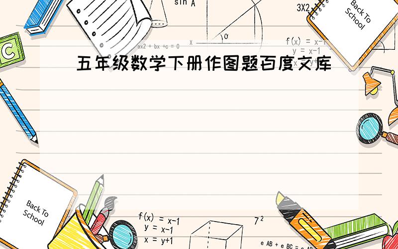 五年级数学下册作图题百度文库