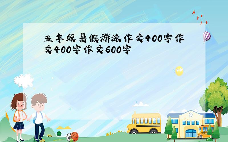 五年级暑假游泳作文400字作文400字作文600字