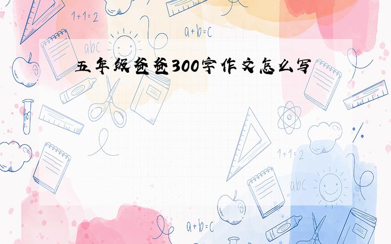 五年级爸爸300字作文怎么写