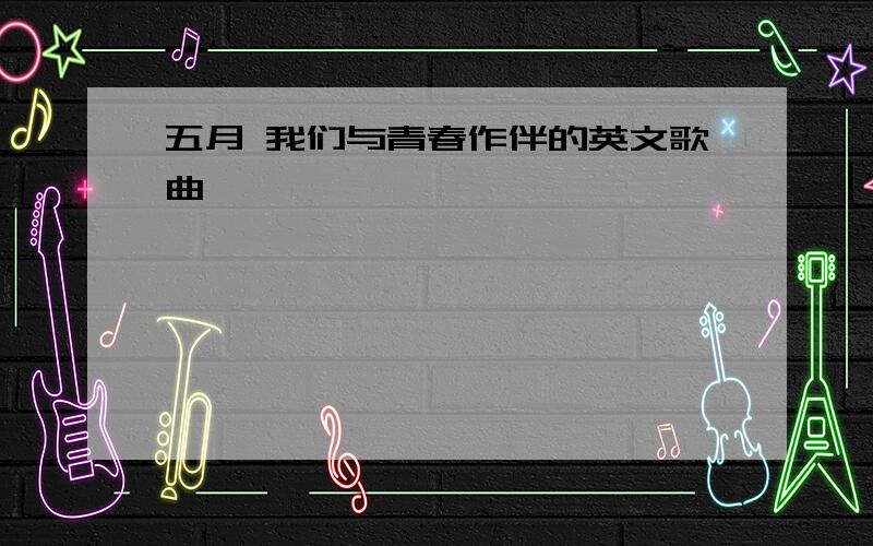 五月 我们与青春作伴的英文歌曲