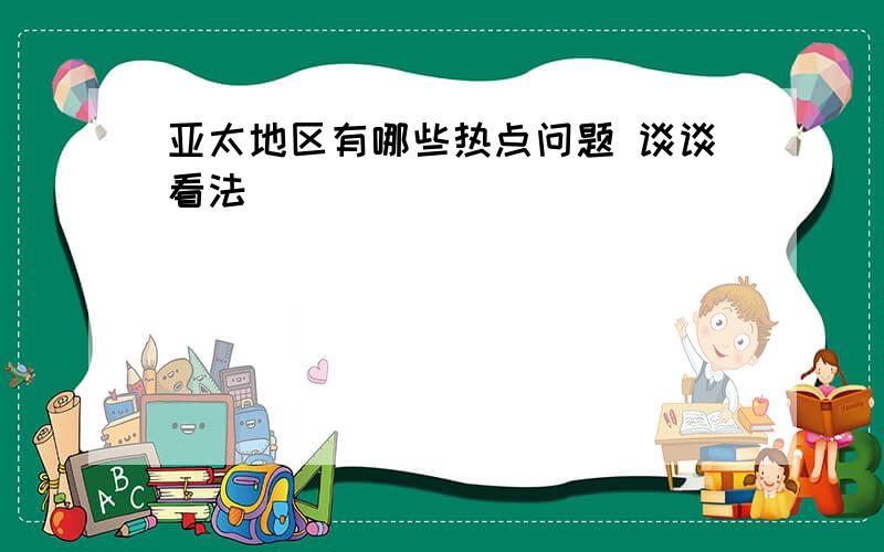 亚太地区有哪些热点问题 谈谈看法