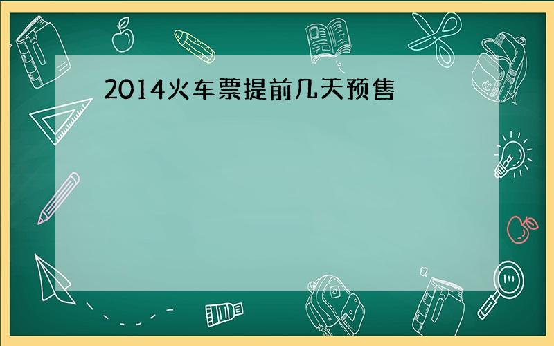 2014火车票提前几天预售