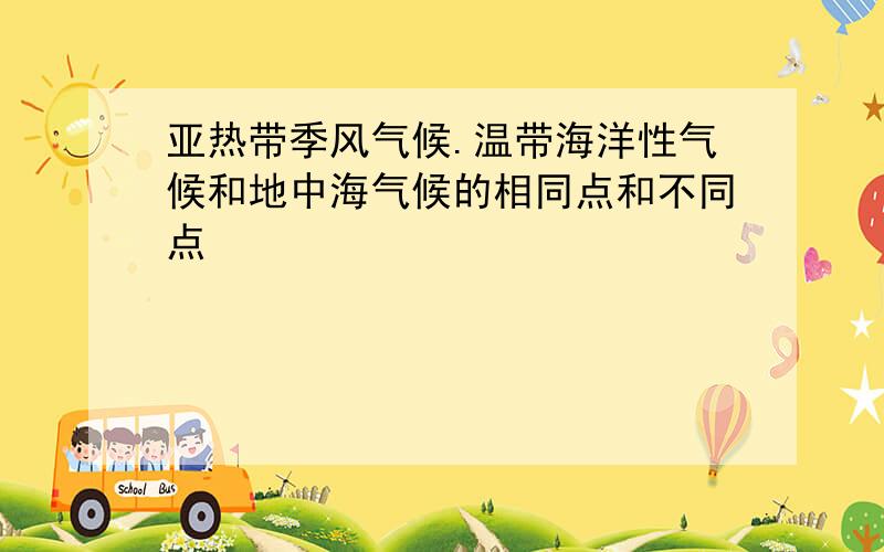 亚热带季风气候.温带海洋性气候和地中海气候的相同点和不同点