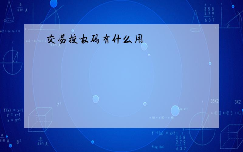 交易授权码有什么用