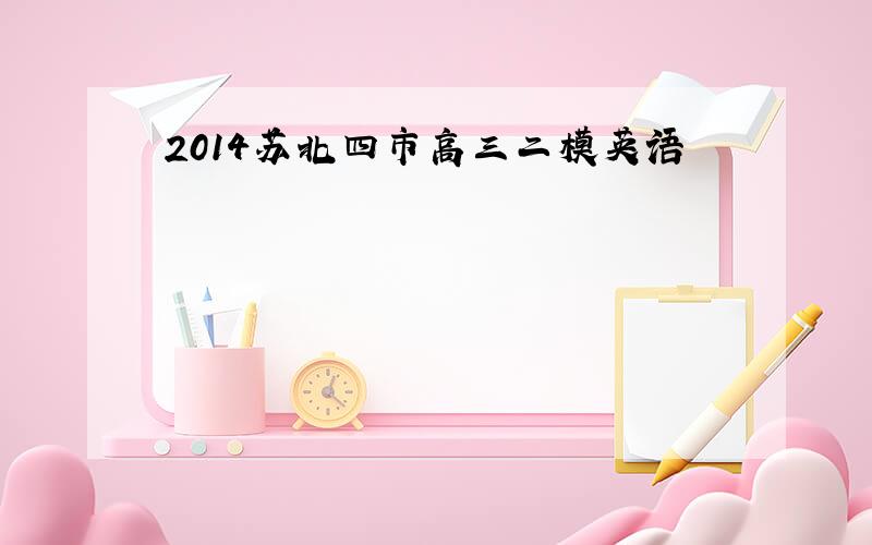 2014苏北四市高三二模英语