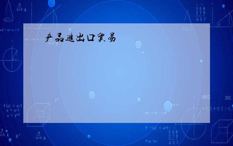 产品进出口贸易