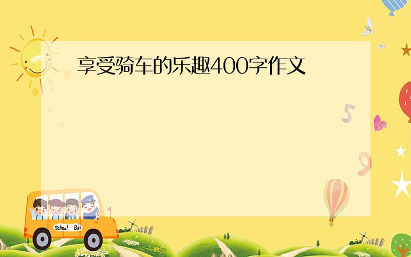 享受骑车的乐趣400字作文